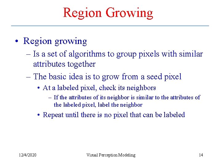 Region Growing • Region growing – Is a set of algorithms to group pixels