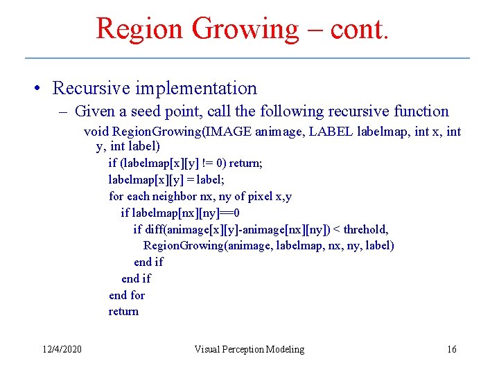 Region Growing – cont. • Recursive implementation – Given a seed point, call the
