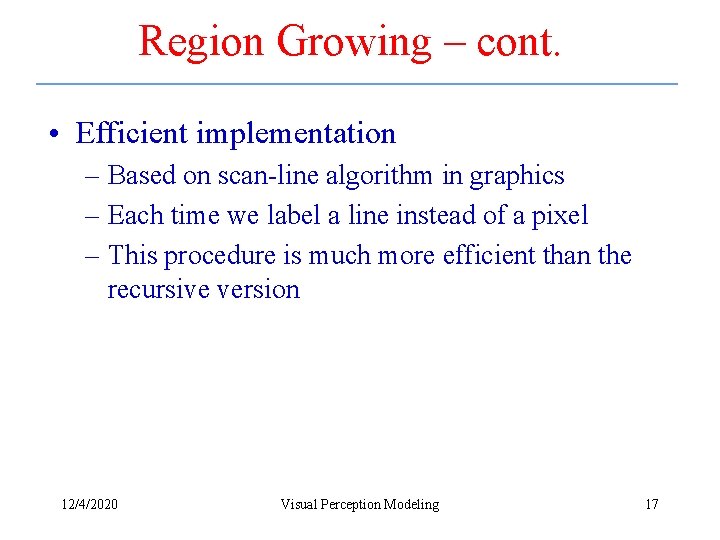 Region Growing – cont. • Efficient implementation – Based on scan-line algorithm in graphics