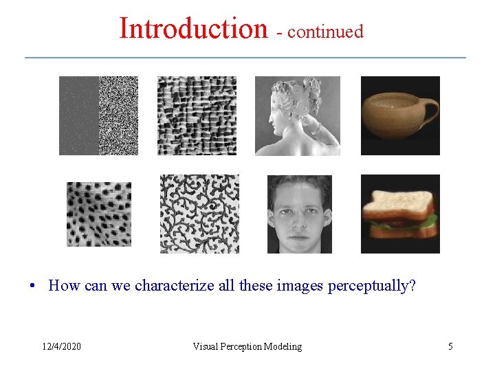 Introduction - continued • How can we characterize all these images perceptually? 12/4/2020 Visual