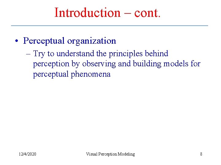 Introduction – cont. • Perceptual organization – Try to understand the principles behind perception