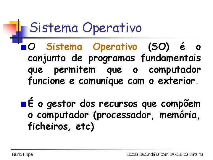 Sistema Operativo O Sistema Operativo (SO) é o conjunto de programas fundamentais que permitem Sistema Operativo O Sistema Operativo (SO) é o conjunto de programas fundamentais que permitem