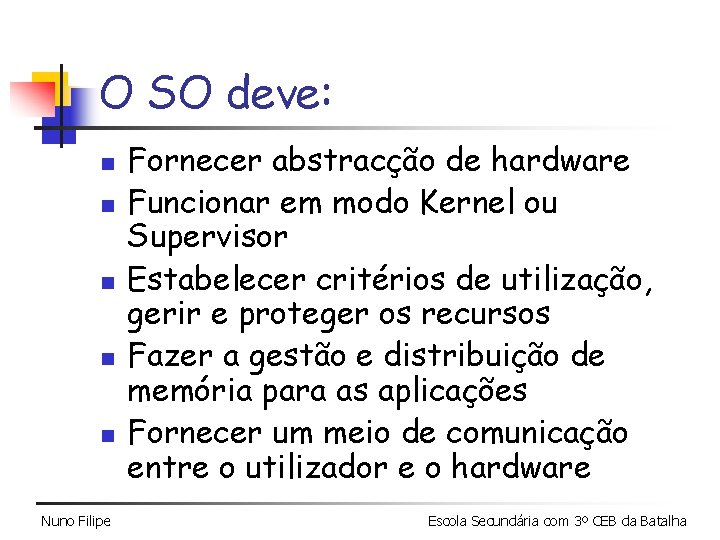 O SO deve: n n n Nuno Filipe Fornecer abstracção de hardware Funcionar em O SO deve: n n n Nuno Filipe Fornecer abstracção de hardware Funcionar em