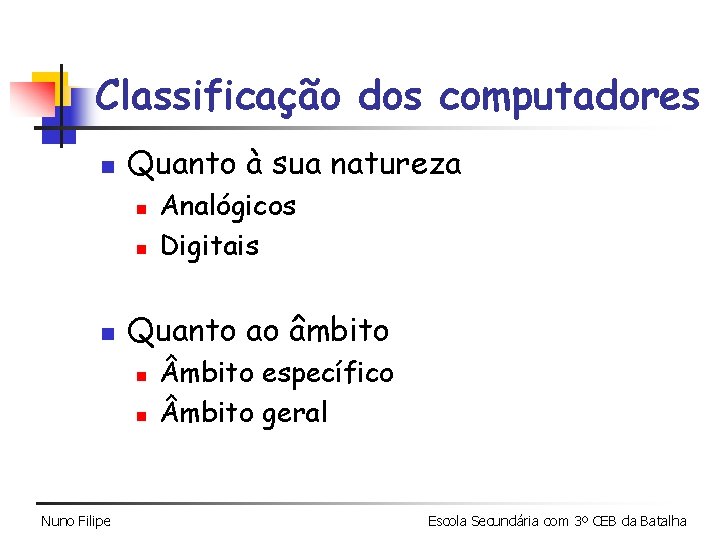 Classificação dos computadores n Quanto à sua natureza n n n Quanto ao âmbito Classificação dos computadores n Quanto à sua natureza n n n Quanto ao âmbito