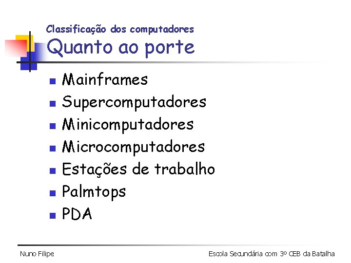 Classificação dos computadores Quanto ao porte n n n n Nuno Filipe Mainframes Supercomputadores Classificação dos computadores Quanto ao porte n n n n Nuno Filipe Mainframes Supercomputadores