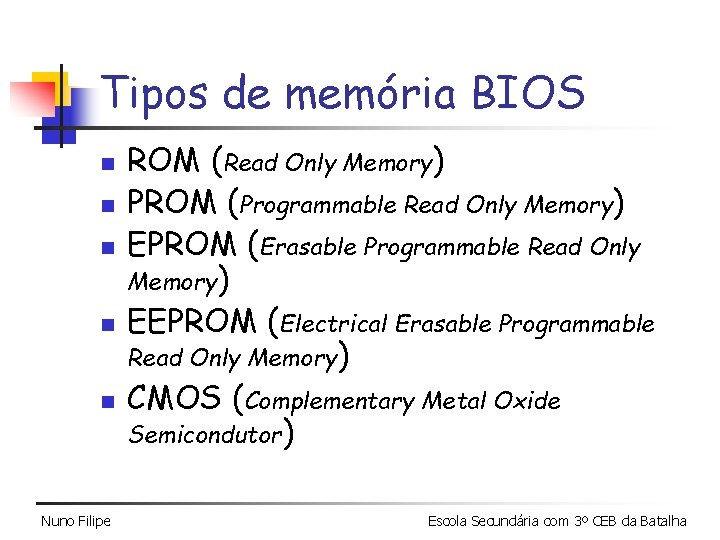 Tipos de memória BIOS n n n Nuno Filipe ROM (Read Only Memory) PROM Tipos de memória BIOS n n n Nuno Filipe ROM (Read Only Memory) PROM