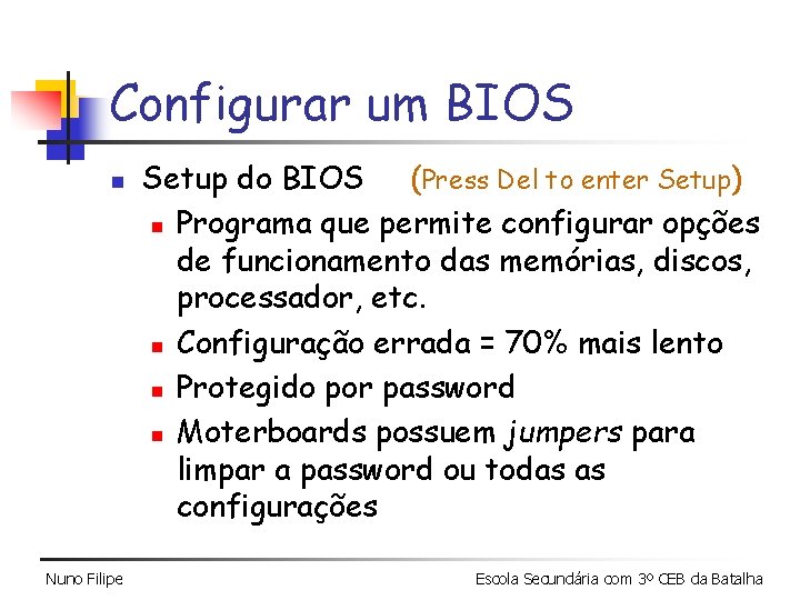 Configurar um BIOS n Nuno Filipe Setup do BIOS (Press Del to enter Setup) Configurar um BIOS n Nuno Filipe Setup do BIOS (Press Del to enter Setup)