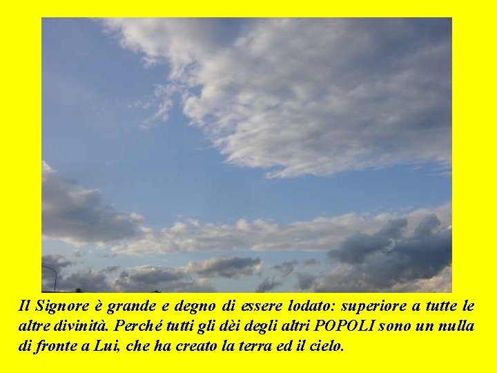 Il Signore è grande e degno di essere lodato: superiore a tutte le altre