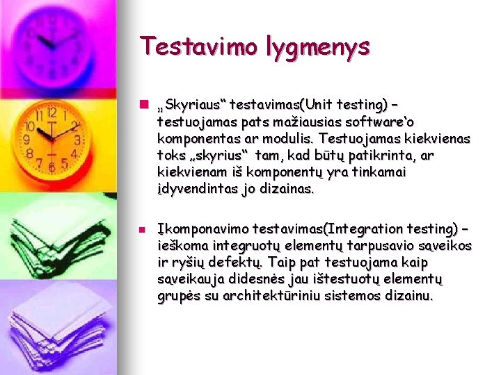 Testavimo lygmenys n n „Skyriaus“ testavimas(Unit testing) – testuojamas pats mažiausias software‘o komponentas ar