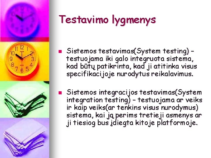 Testavimo lygmenys n n Sistemos testavimas(System testing) – testuojama iki galo integruota sistema, kad