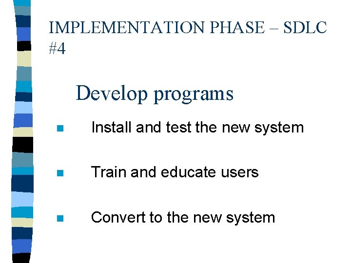 IMPLEMENTATION PHASE – SDLC #4 Develop programs n Install and test the new system IMPLEMENTATION PHASE – SDLC #4 Develop programs n Install and test the new system