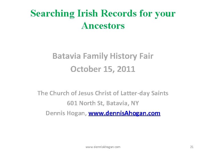 Searching Irish Records for your Ancestors Batavia Family History Fair October 15, 2011 The