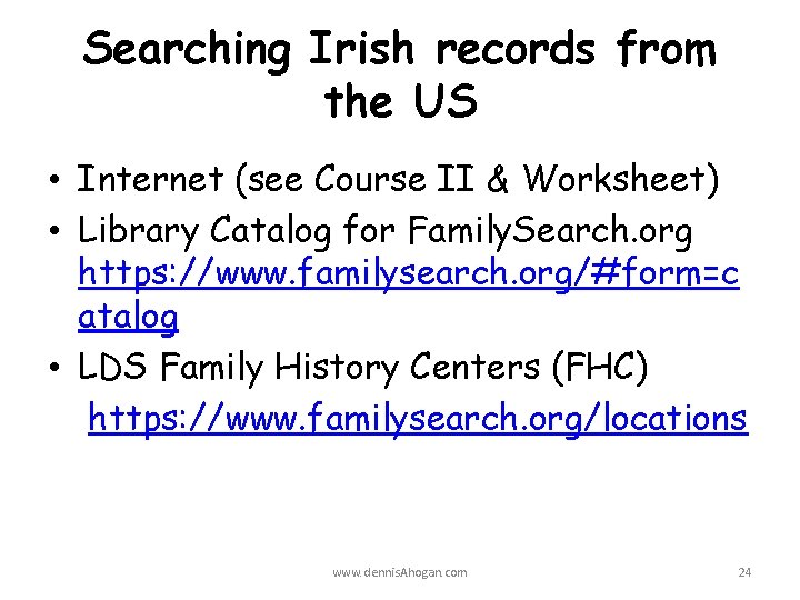 Searching Irish records from the US • Internet (see Course II & Worksheet) •