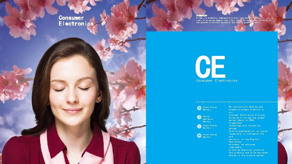 Consumer Electronics DISCOVERY Dreams are boundless. Samsung Electronics constantly reinvents tomorrow to pursue happier