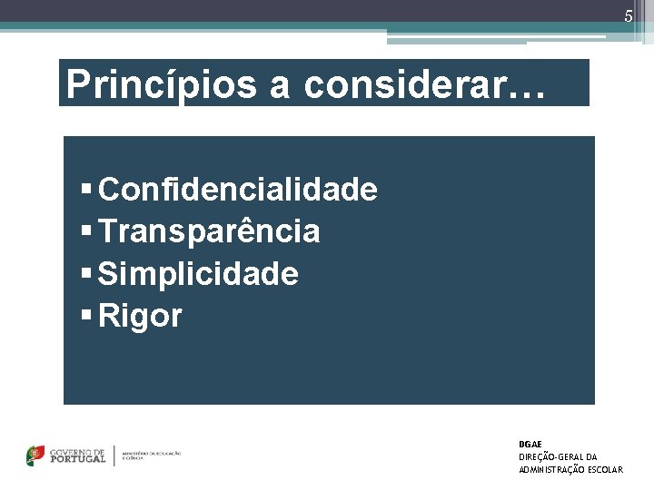 5 Princípios a considerar… § Confidencialidade § Transparência § Simplicidade § Rigor DGAE DIREÇÃO-GERAL