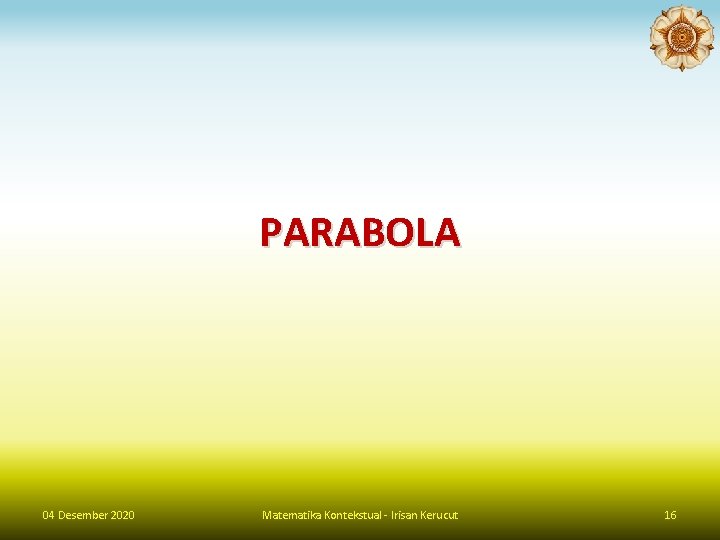 PARABOLA 04 Desember 2020 Matematika Kontekstual - Irisan Kerucut 16 
