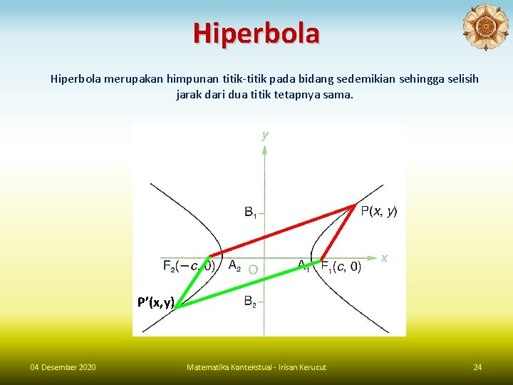 Hiperbola merupakan himpunan titik-titik pada bidang sedemikian sehingga selisih jarak dari dua titik tetapnya
