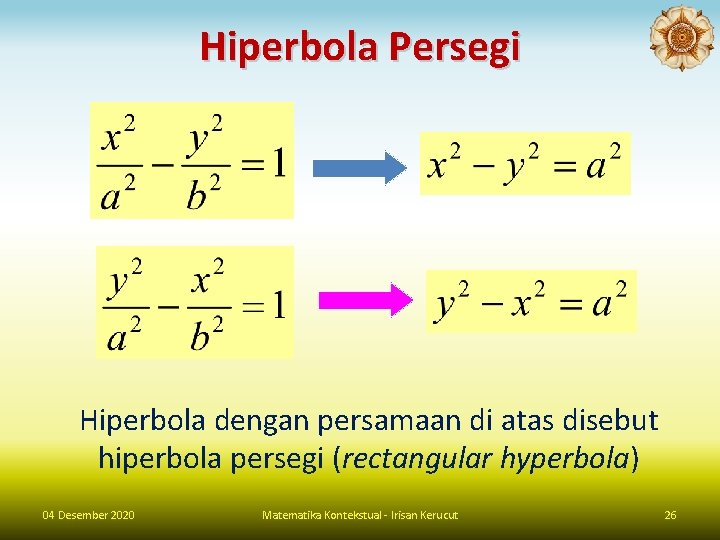Hiperbola Persegi Hiperbola dengan persamaan di atas disebut hiperbola persegi (rectangular hyperbola) 04 Desember