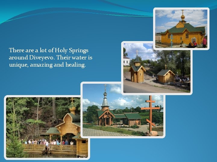 There a lot of Holy Springs around Diveyevo. Their water is unique, amazing and There a lot of Holy Springs around Diveyevo. Their water is unique, amazing and
