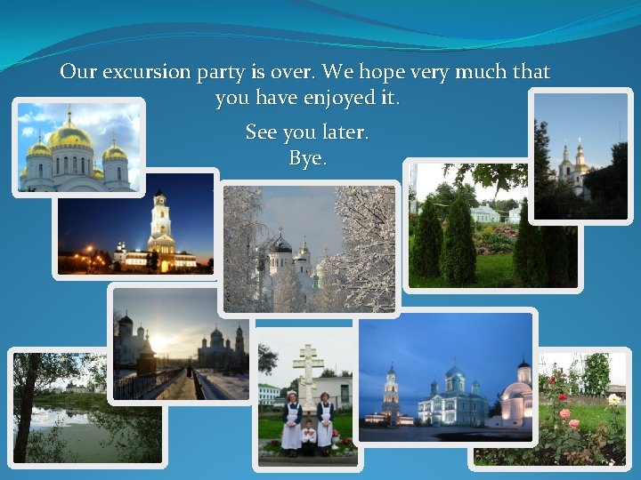 Our excursion party is over. We hope very much that you have enjoyed it. Our excursion party is over. We hope very much that you have enjoyed it.