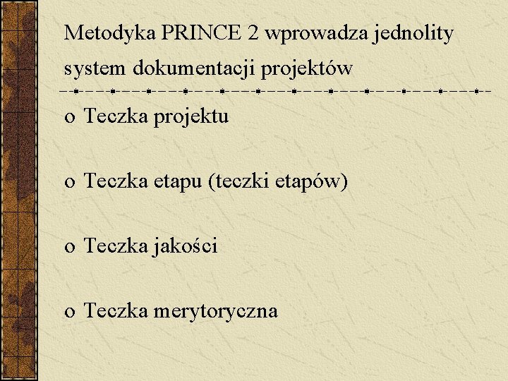 Metodyka PRINCE 2 wprowadza jednolity system dokumentacji projektów o Teczka projektu o Teczka etapu