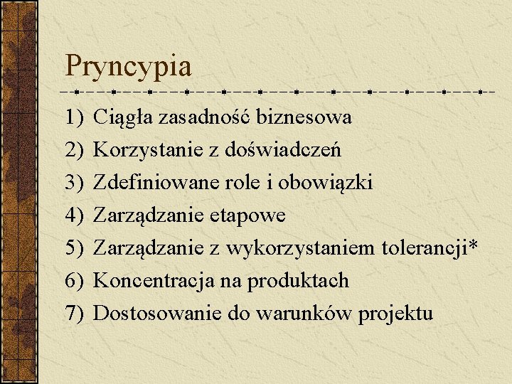 Pryncypia 1) 2) 3) 4) 5) 6) 7) Ciągła zasadność biznesowa Korzystanie z doświadczeń