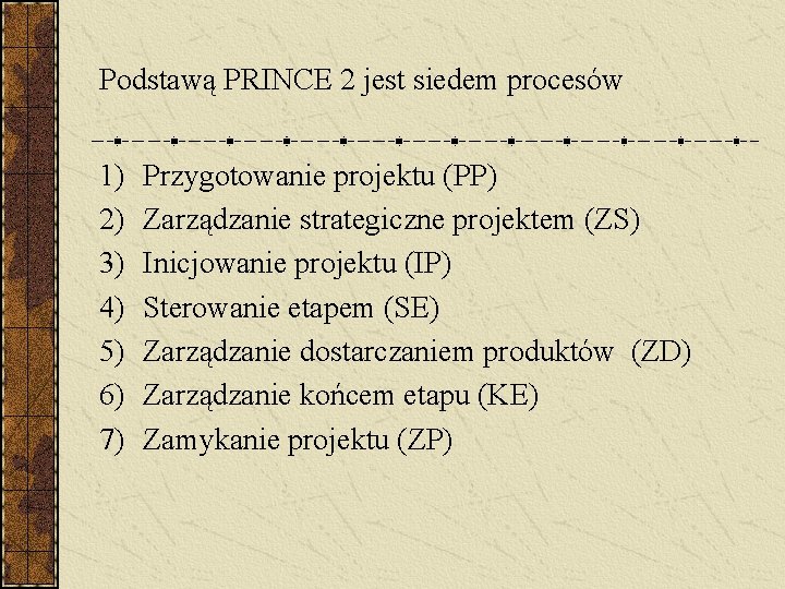 Podstawą PRINCE 2 jest siedem procesów 1) 2) 3) 4) 5) 6) 7) Przygotowanie