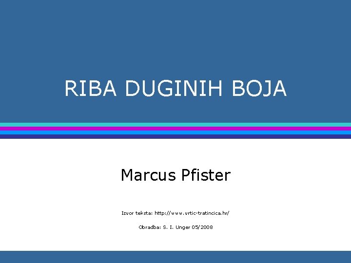 RIBA DUGINIH BOJA Marcus Pfister Izvor teksta: http: //www. vrtic-tratincica. hr/ Obradba: S. I.