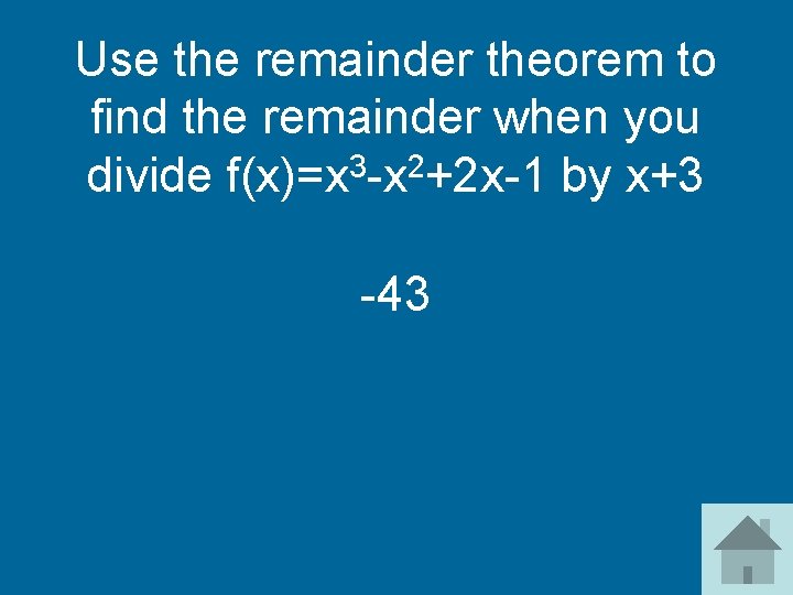 Use the remainder theorem to find the remainder when you divide f(x)=x 3 -x