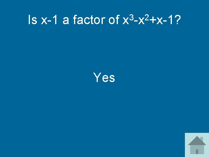 Is x-1 a factor of x 3 -x 2+x-1? Yes 