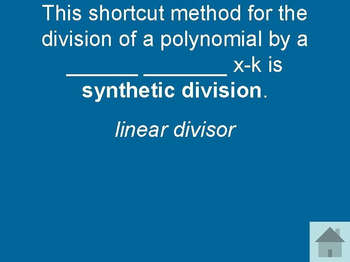 This shortcut method for the division of a polynomial by a _______ x-k is