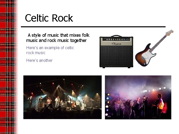Celtic Rock A style of music that mixes folk music and rock music together