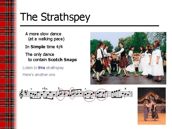 The Strathspey A more slow dance (at a walking pace) In Simple time 4/4