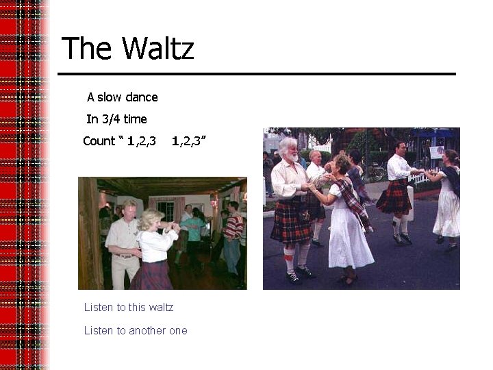 The Waltz A slow dance In 3/4 time Count “ 1, 2, 3” Listen