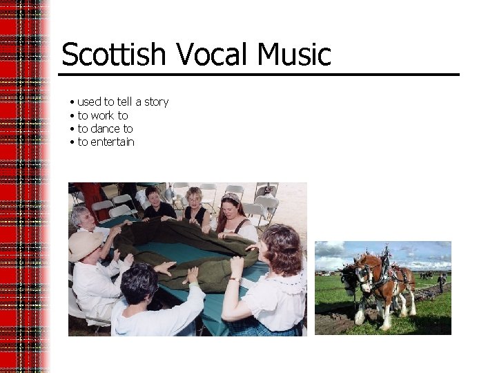 Scottish Vocal Music • • used to tell a story to work to to