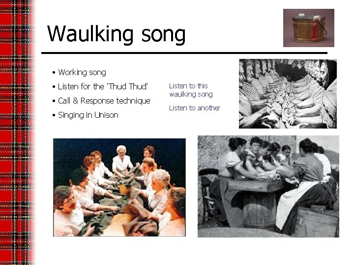 Waulking song • Working song • Listen for the ‘Thud’ • Call & Response