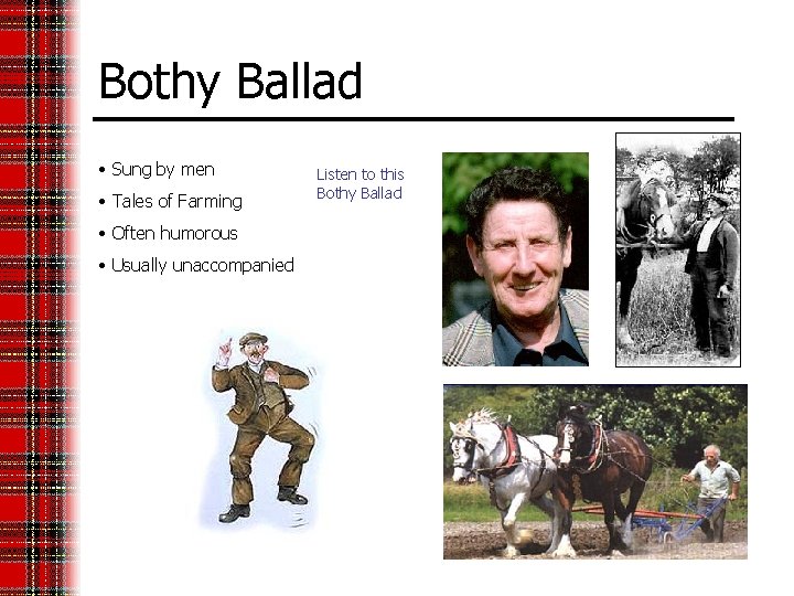 Bothy Ballad • Sung by men • Tales of Farming • Often humorous •