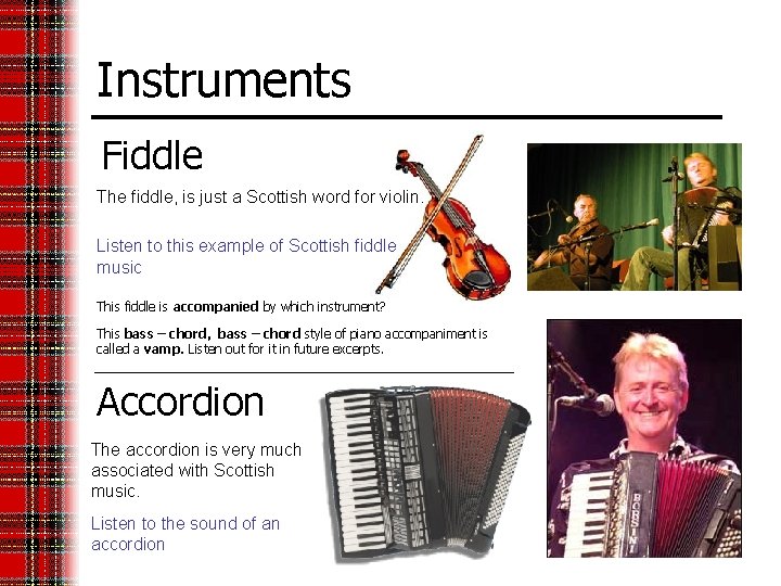 Instruments Fiddle The fiddle, is just a Scottish word for violin. Listen to this