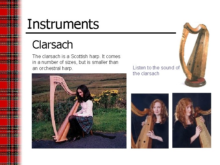 Instruments Clarsach The clarsach is a Scottish harp. It comes in a number of