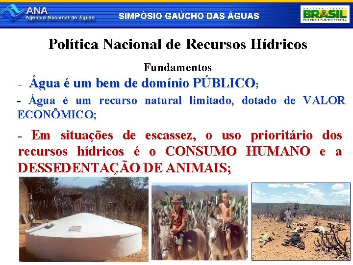 SIMPÓSIO GAÚCHO DAS ÁGUAS Política Nacional de Recursos Hídricos Fundamentos - Água é um