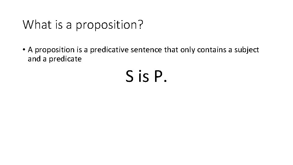 What is a proposition? • A proposition is a predicative sentence that only contains