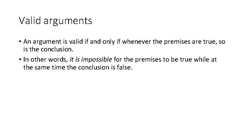 Valid arguments • An argument is valid if and only if whenever the premises