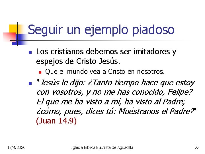 Seguir un ejemplo piadoso n Los cristianos debemos ser imitadores y espejos de Cristo