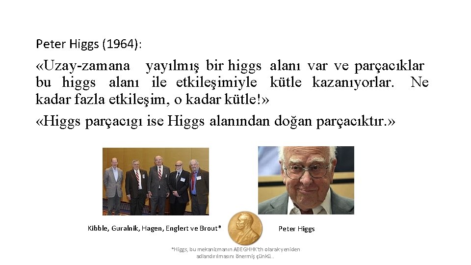 Peter Higgs (1964): «Uzay-zamana yayılmış bir higgs alanı var ve parçacıklar bu higgs alanı