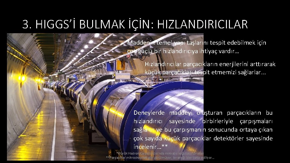 3. HIGGS’İ BULMAK İÇİN: HIZLANDIRICILAR Maddenin temel yapı taşlarını tespit edebilmek için çok güçlü