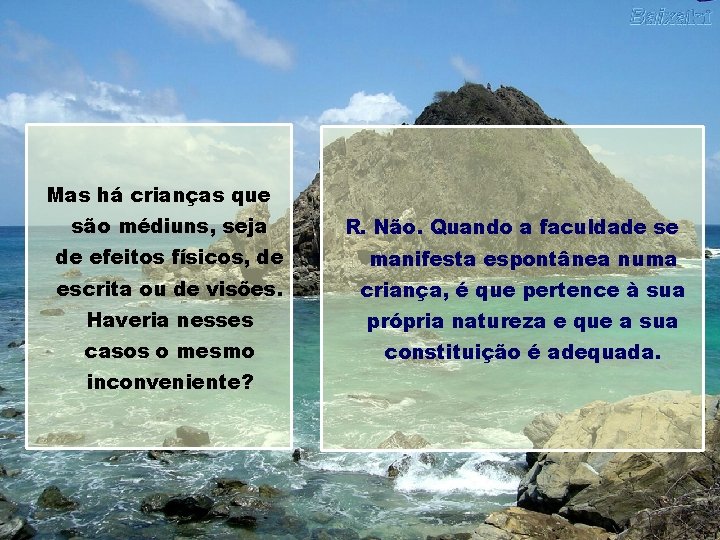 Mas há crianças que são médiuns, seja R. Não. Quando a faculdade se de