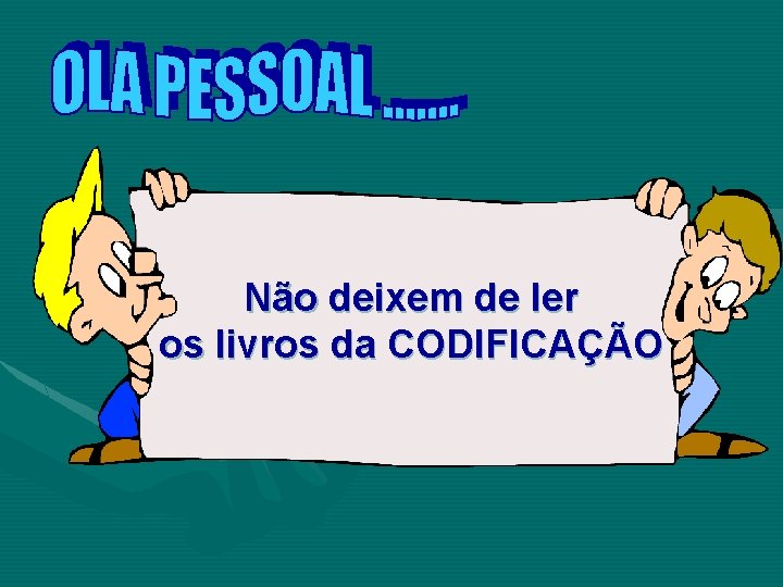 Não deixem de ler os livros da CODIFICAÇÃO 