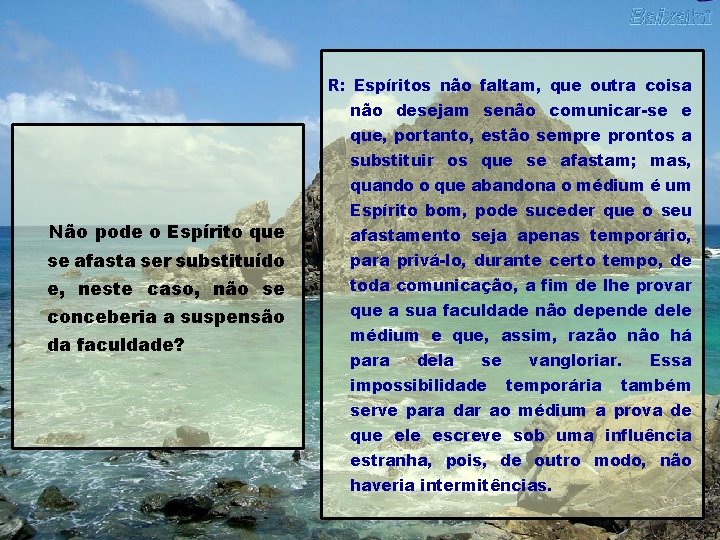 R: Espíritos não faltam, que outra coisa não desejam senão comunicar-se e que, portanto,