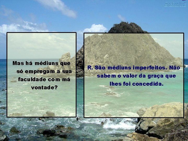 Mas há médiuns que só empregam a sua faculdade com má vontade? R. São