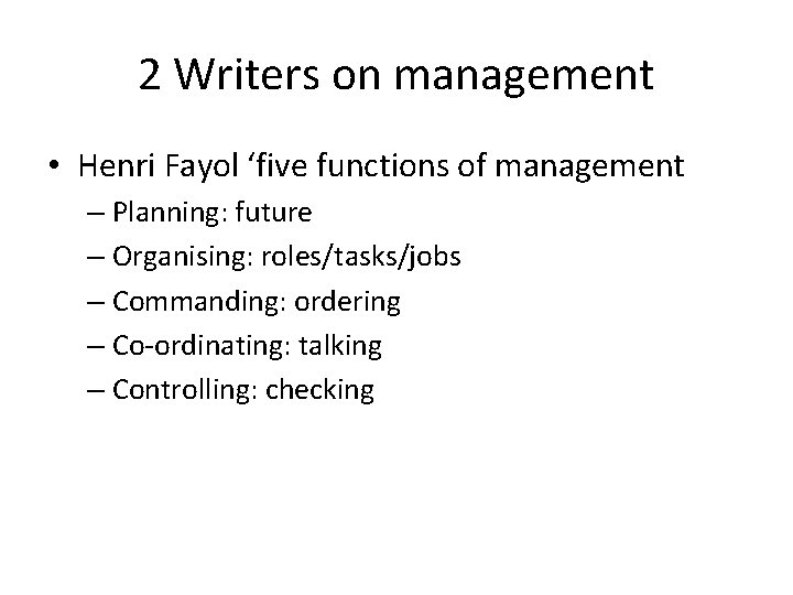 2 Writers on management • Henri Fayol ‘five functions of management – Planning: future 2 Writers on management • Henri Fayol ‘five functions of management – Planning: future
